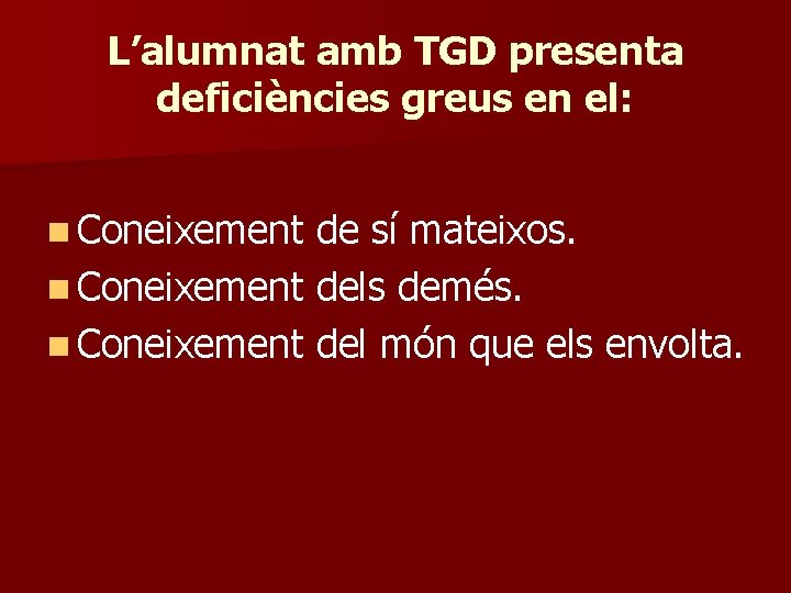 L’alumnat amb TGD presenta deficiències greus en el: n Coneixement de sí mateixos. n