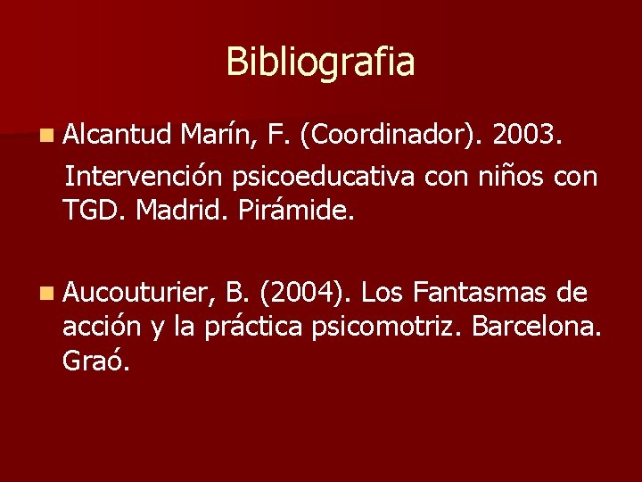 Bibliografia n Alcantud Marín, F. (Coordinador). 2003. Intervención psicoeducativa con niños con TGD. Madrid.