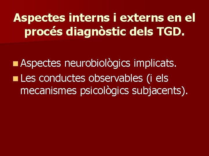 Aspectes interns i externs en el procés diagnòstic dels TGD. n Aspectes neurobiològics implicats.