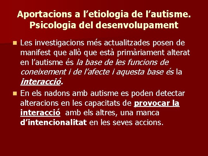 Aportacions a l’etiologia de l’autisme. Psicologia del desenvolupament n Les investigacions més actualitzades posen