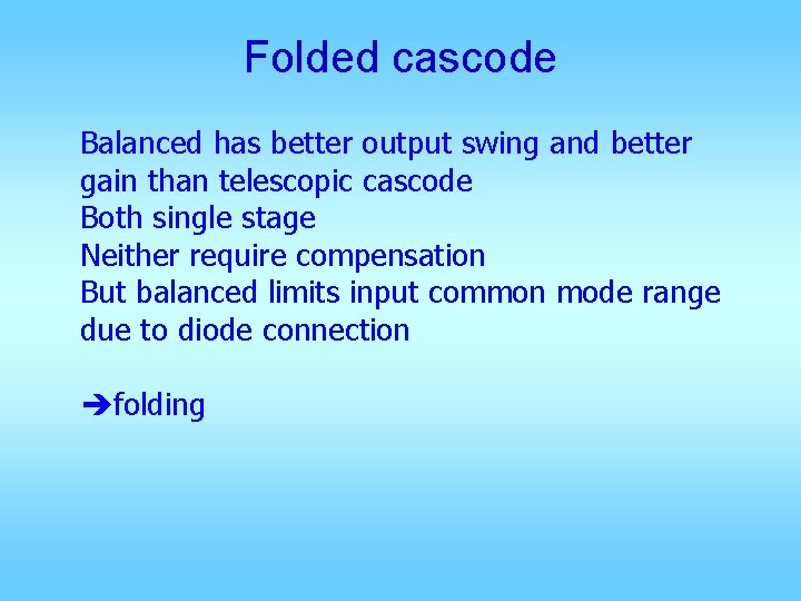 Folded cascode Balanced has better output swing and better gain than telescopic cascode Both