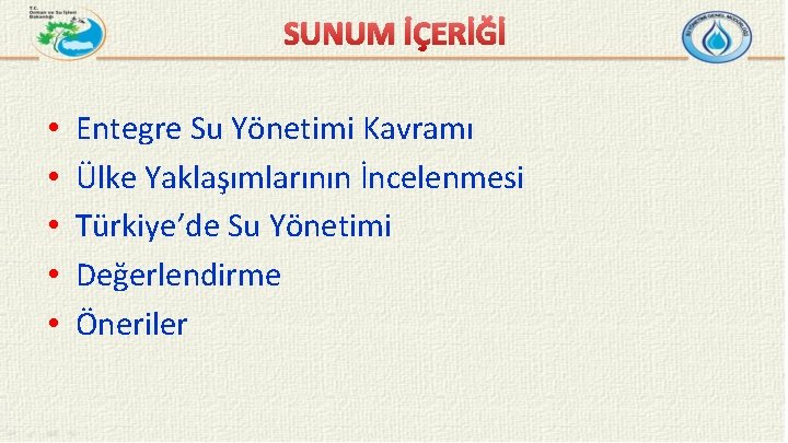 SUNUM İÇERİĞİ • • • Entegre Su Yönetimi Kavramı Ülke Yaklaşımlarının İncelenmesi Türkiye’de Su