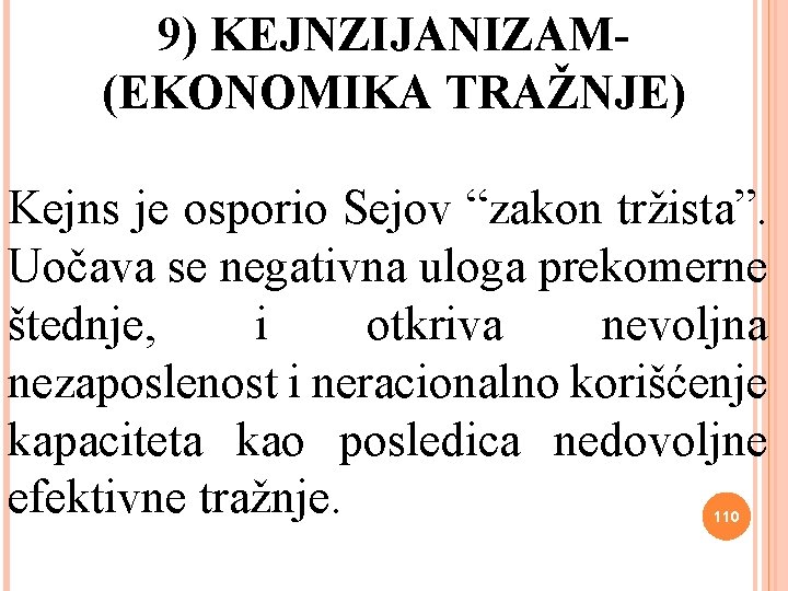 9) KEJNZIJANIZAM(EKONOMIKA TRAŽNJE) Kejns je osporio Sejov “zakon tržista”. Uočava se negativna uloga prekomerne