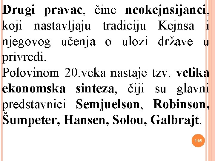 Drugi pravac, čine neokejnsijanci, koji nastavljaju tradiciju Kejnsa i njegovog učenja o ulozi države