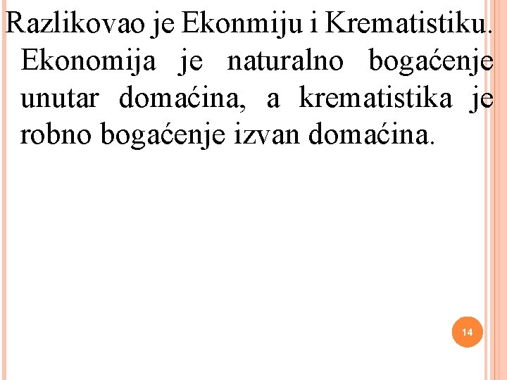 Razlikovao je Ekonmiju i Krematistiku. Ekonomija je naturalno bogaćenje unutar domaćina, a krematistika je