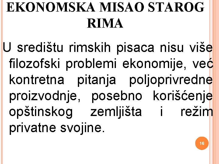  EKONOMSKA MISAO STAROG RIMA U središtu rimskih pisaca nisu više filozofski problemi ekonomije,