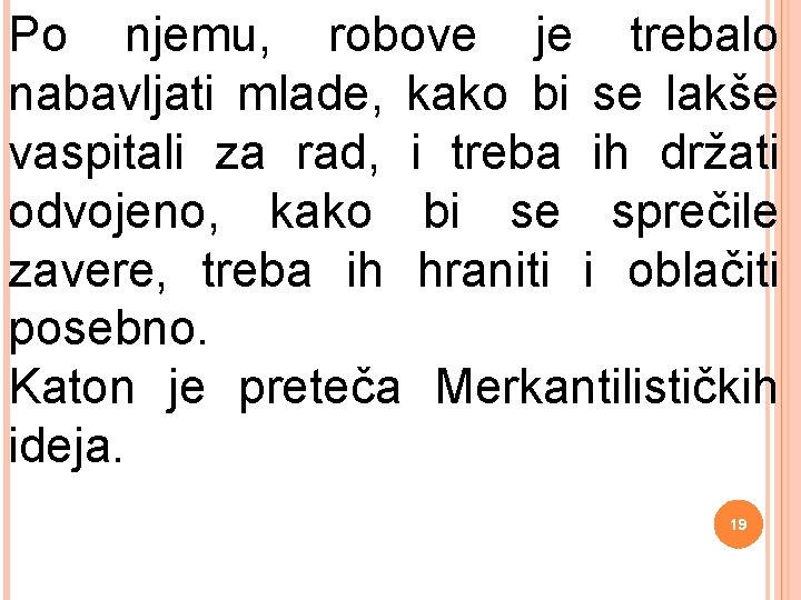 Po njemu, robove je trebalo nabavljati mlade, kako bi se lakše vaspitali za rad,