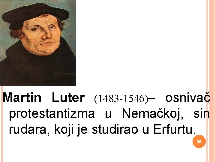 Martin Luter (1483 -1546)– osnivač protestantizma u Nemačkoj, sin rudara, koji je studirao u