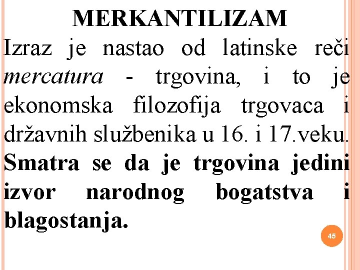 MERKANTILIZAM Izraz je nastao od latinske reči mercatura - trgovina, i to je ekonomska