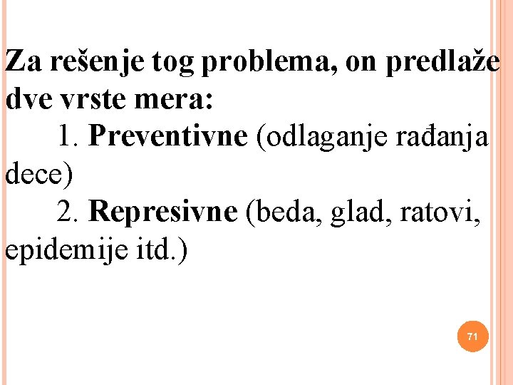 Za rešenje tog problema, on predlaže dve vrste mera: 1. Preventivne (odlaganje rađanja dece)