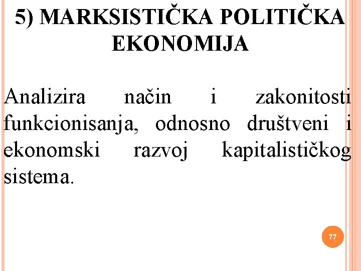 5) MARKSISTIČKA POLITIČKA EKONOMIJA Analizira način i zakonitosti funkcionisanja, odnosno društveni i ekonomski razvoj