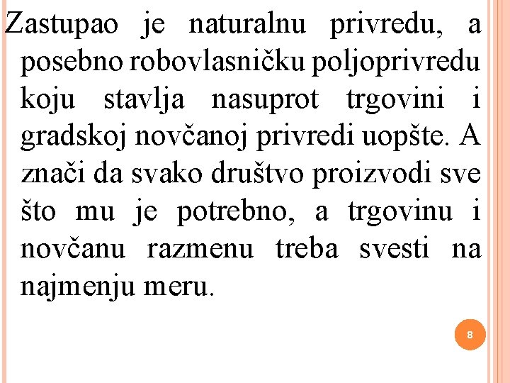 Zastupao je naturalnu privredu, a posebno robovlasničku poljoprivredu koju stavlja nasuprot trgovini i gradskoj