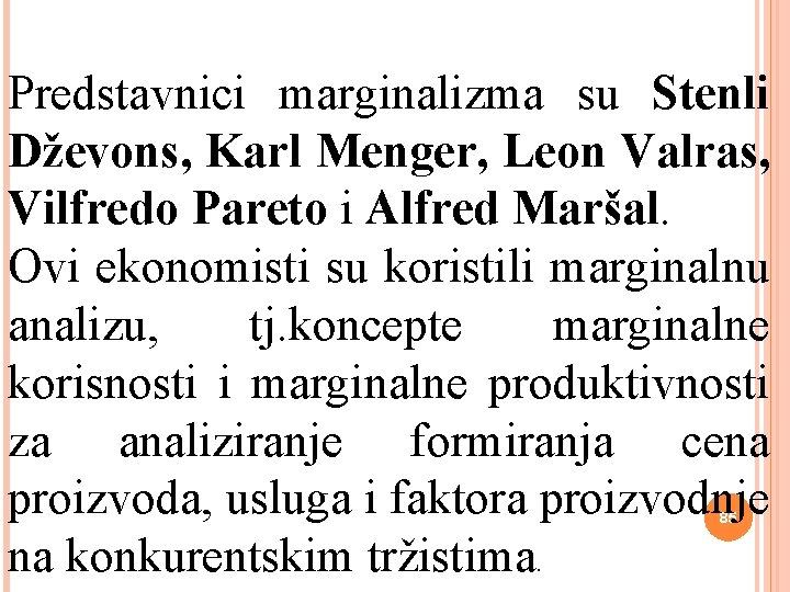 Predstavnici marginalizma su Stenli Dževons, Karl Menger, Leon Valras, Vilfredo Pareto i Alfred Maršal.