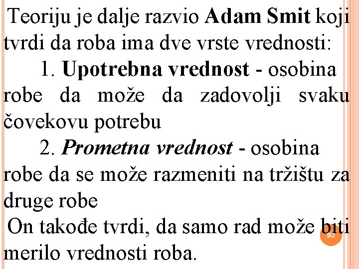 Teoriju je dalje razvio Adam Smit koji tvrdi da roba ima dve vrste vrednosti: