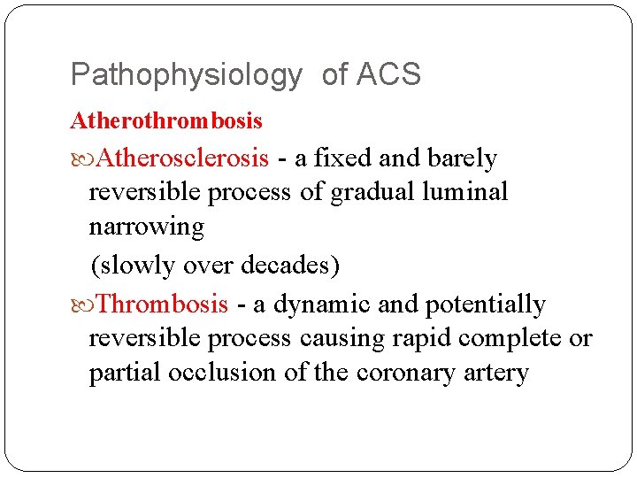 Pathophysiology of ACS Atherothrombosis Atherosclerosis - a fixed and barely reversible process of gradual