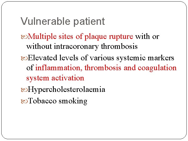 Vulnerable patient Multiple sites of plaque rupture with or without intracoronary thrombosis Elevated levels