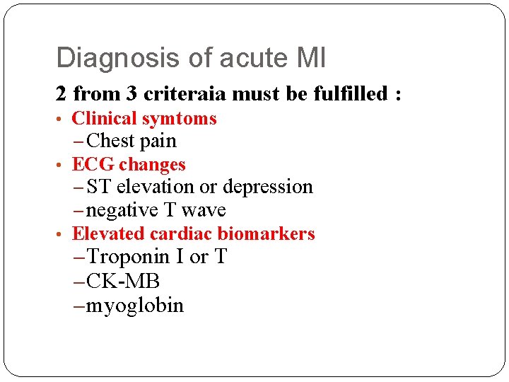 Diagnosis of acute MI 2 from 3 criteraia must be fulfilled : • Clinical