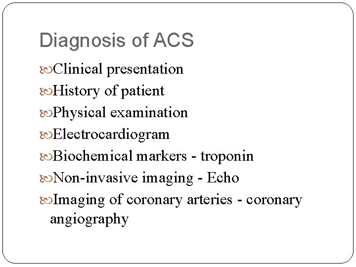 Diagnosis of ACS Clinical presentation History of patient Physical examination Electrocardiogram Biochemical markers -