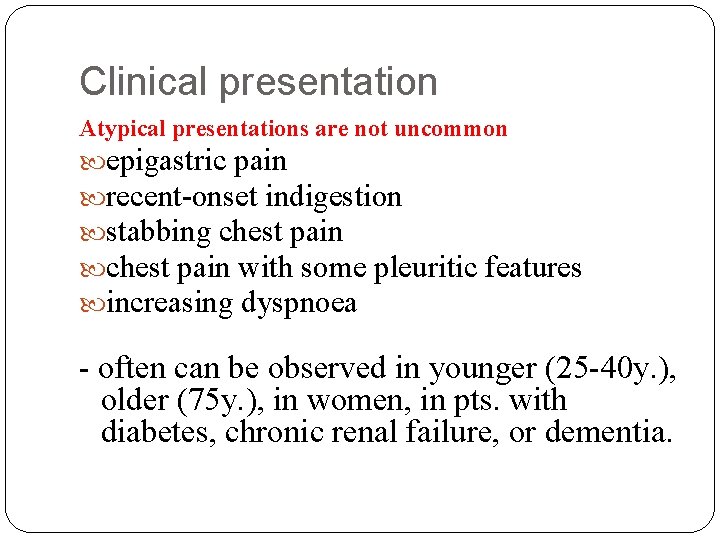 Clinical presentation Atypical presentations are not uncommon epigastric pain recent-onset indigestion stabbing chest pain
