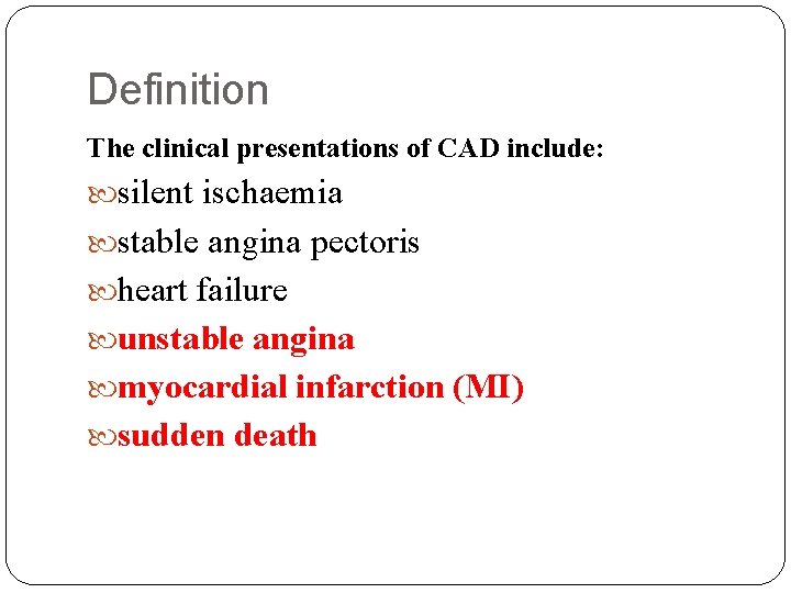 Definition The clinical presentations of CAD include: silent ischaemia stable angina pectoris heart failure