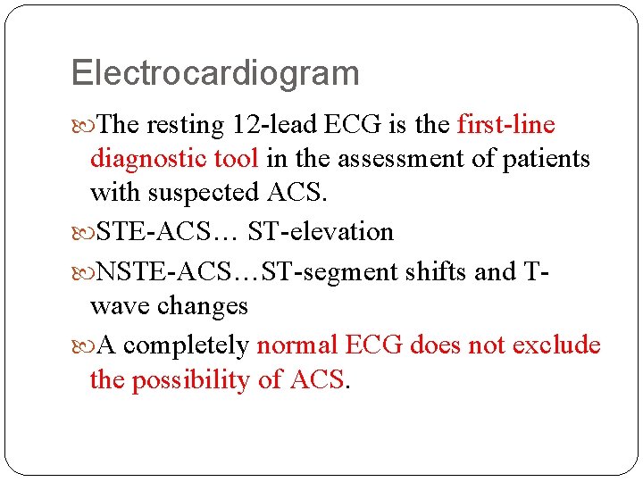 Electrocardiogram The resting 12 -lead ECG is the first-line diagnostic tool in the assessment