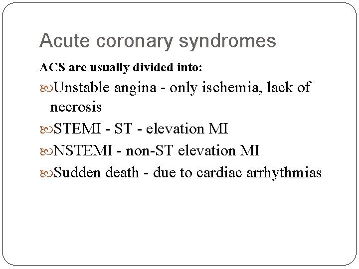 Acute coronary syndromes ACS are usually divided into: Unstable angina - only ischemia, lack