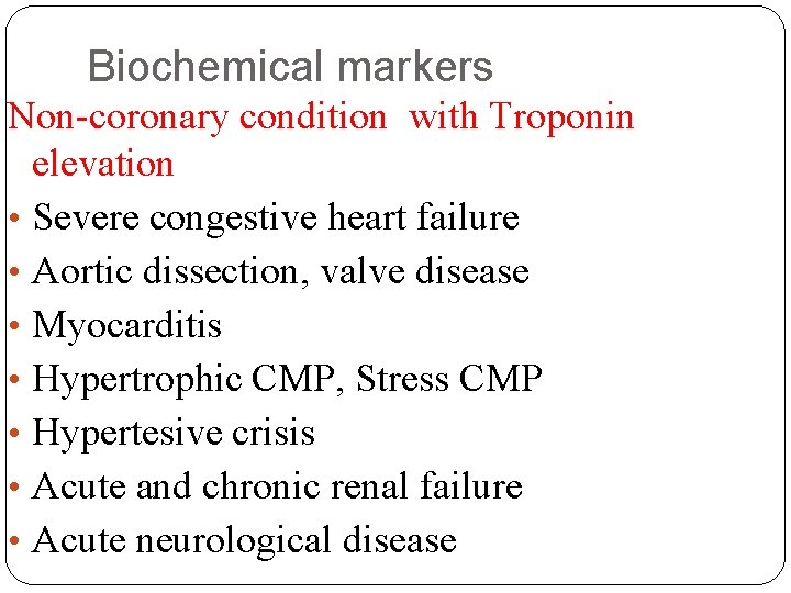 Biochemical markers Non-coronary condition with Troponin elevation • Severe congestive heart failure • Aortic