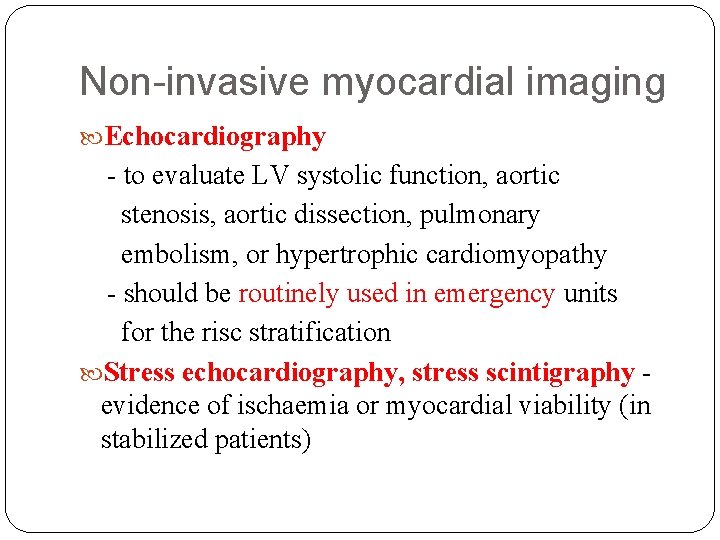 Non-invasive myocardial imaging Echocardiography - to evaluate LV systolic function, aortic stenosis, aortic dissection,