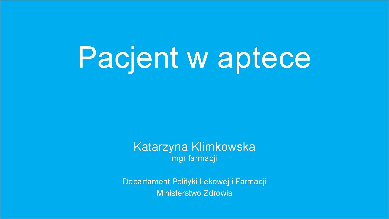 Pacjent w aptece Katarzyna Klimkowska mgr farmacji Departament Polityki Lekowej i Farmacji Ministerstwo Zdrowia