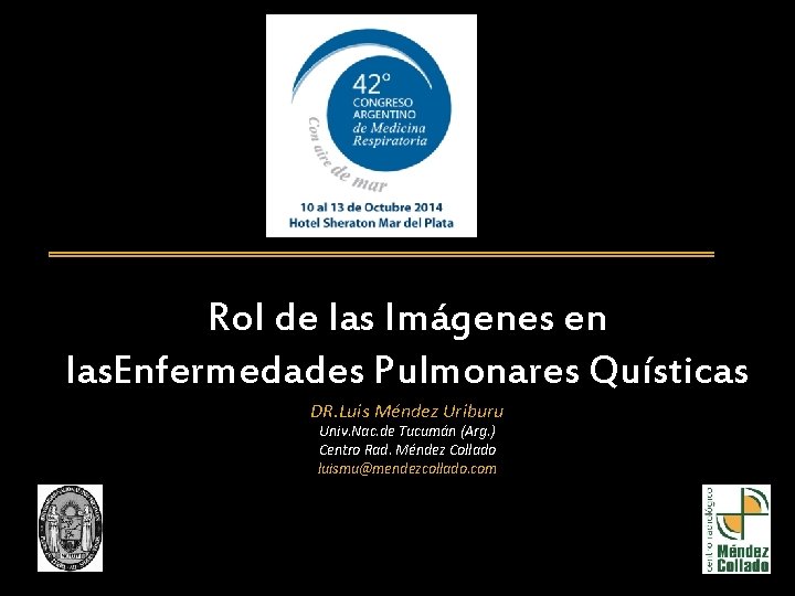 Rol de las Imágenes en las. Enfermedades Pulmonares Quísticas DR. Luis Méndez Uriburu Univ.