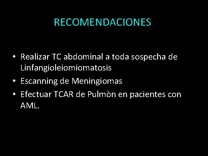 RECOMENDACIONES • Realizar TC abdominal a toda sospecha de Linfangioleiomiomatosis • Escanning de Meningiomas