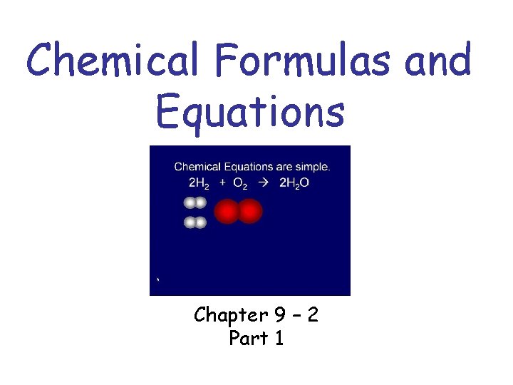 Chemical Formulas and Equations Chapter 9 – 2 Part 1 