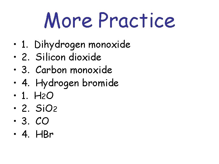 More Practice • • 1. 2. 3. 4. Dihydrogen monoxide Silicon dioxide Carbon monoxide