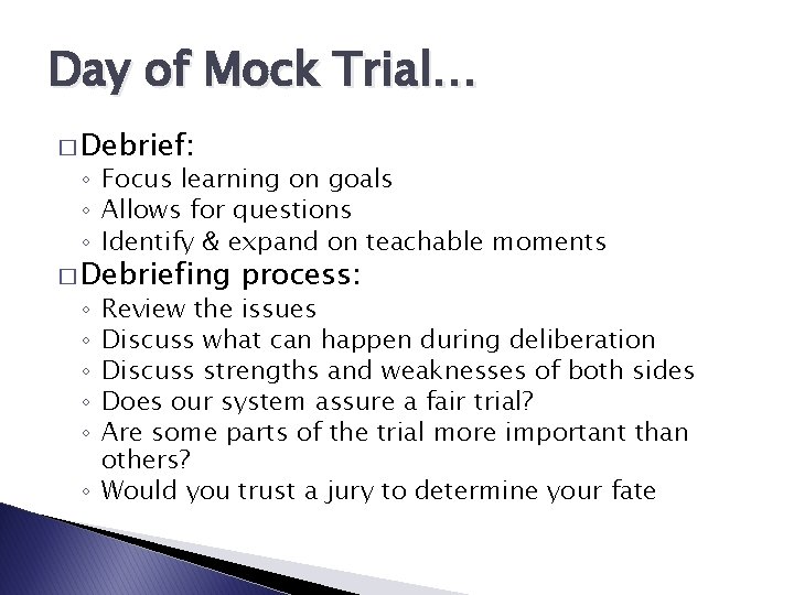Day of Mock Trial… � Debrief: ◦ Focus learning on goals ◦ Allows for