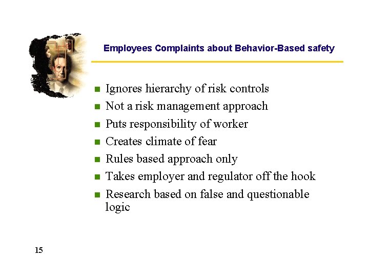 Employees Complaints about Behavior-Based safety n n n n 15 Ignores hierarchy of risk Employees Complaints about Behavior-Based safety n n n n 15 Ignores hierarchy of risk