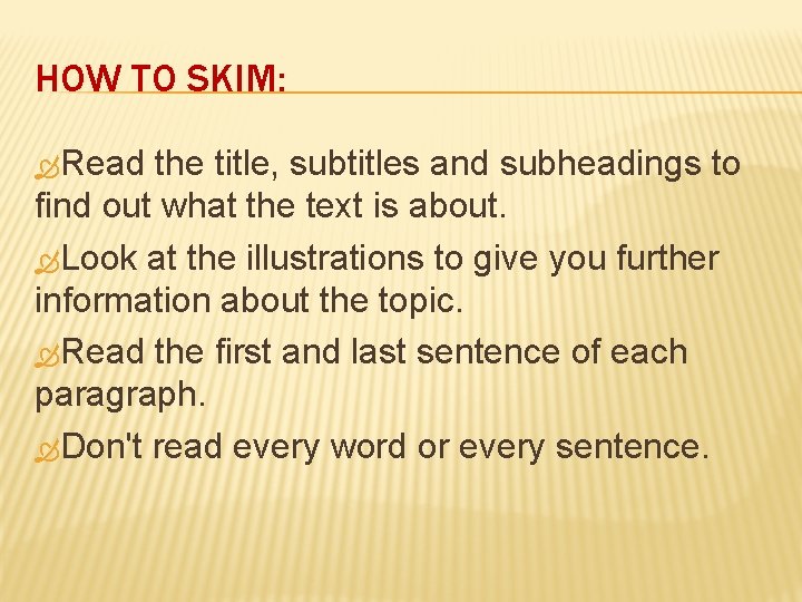 HOW TO SKIM: Read the title, subtitles and subheadings to find out what the