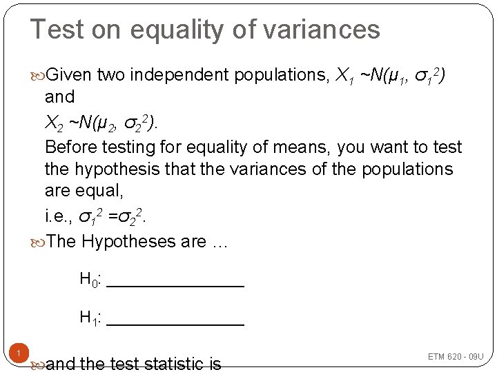 Test on equality of variances Given two independent populations, X 1 ~N(μ 1, σ12)