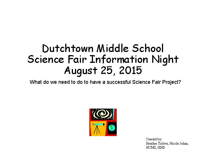 Dutchtown Middle School Science Fair Information Night August 25, 2015 What do we need Dutchtown Middle School Science Fair Information Night August 25, 2015 What do we need