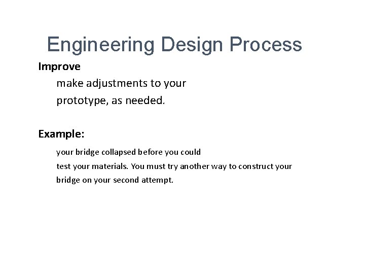 Engineering Design Process Improve make adjustments to your prototype, as needed. Example: your bridge Engineering Design Process Improve make adjustments to your prototype, as needed. Example: your bridge