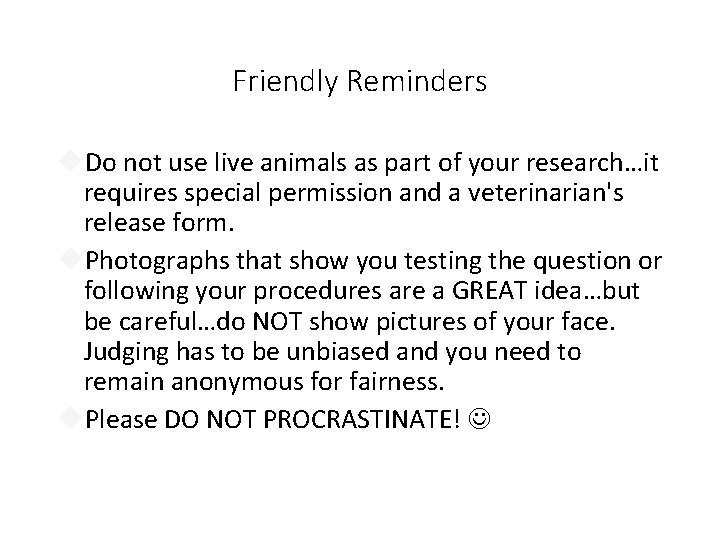Friendly Reminders Do not use live animals as part of your research…it requires special Friendly Reminders Do not use live animals as part of your research…it requires special