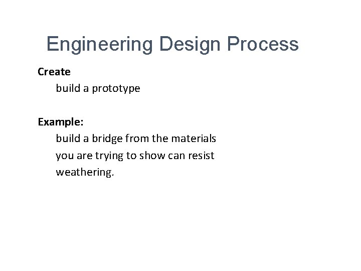 Engineering Design Process Create build a prototype Example: build a bridge from the materials Engineering Design Process Create build a prototype Example: build a bridge from the materials