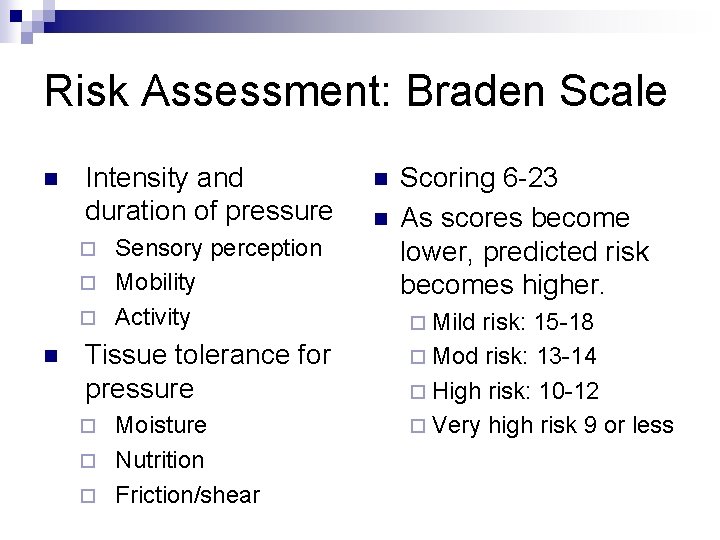 Risk Assessment: Braden Scale n Intensity and duration of pressure Sensory perception ¨ Mobility