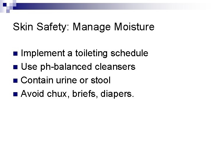 Skin Safety: Manage Moisture Implement a toileting schedule n Use ph-balanced cleansers n Contain