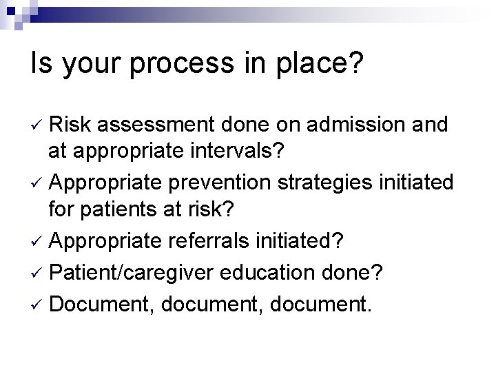 Is your process in place? Risk assessment done on admission and at appropriate intervals?