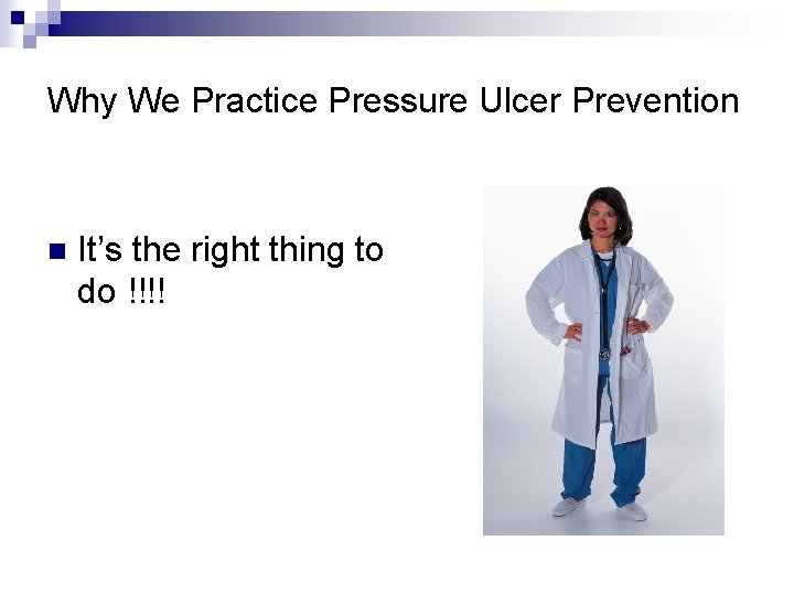 Why We Practice Pressure Ulcer Prevention n It’s the right thing to do !!!!