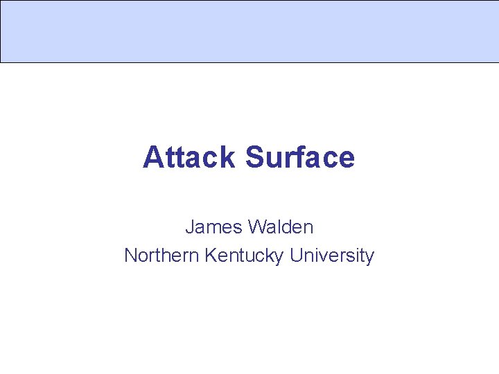 Attack Surface James Walden Northern Kentucky University 