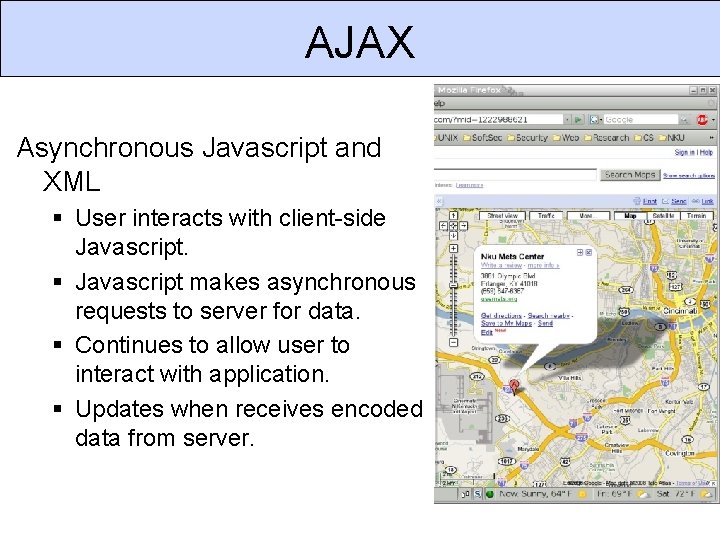 AJAX Asynchronous Javascript and XML User interacts with client-side Javascript makes asynchronous requests to