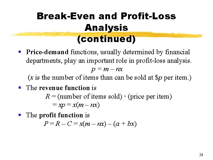 Break-Even and Profit-Loss Analysis (continued) § Price-demand functions, usually determined by financial departments, play