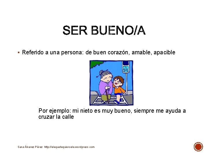 § Referido a una persona: de buen corazón, amable, apacible Por ejemplo: mi nieto