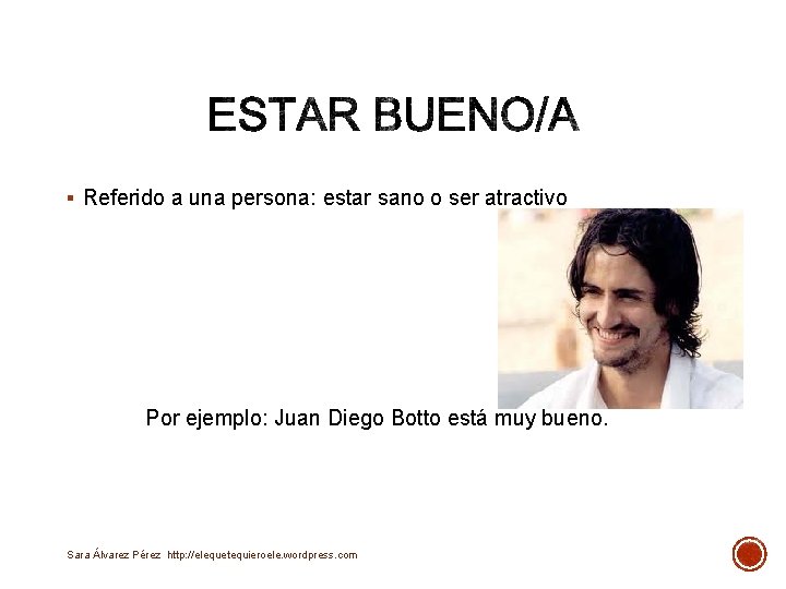 § Referido a una persona: estar sano o ser atractivo Por ejemplo: Juan Diego